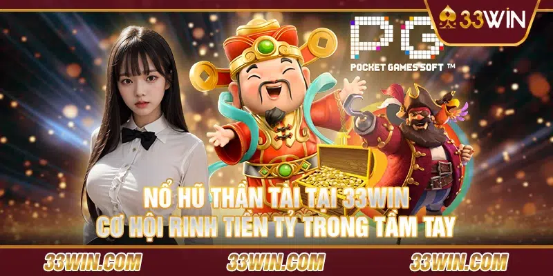 Nổ hũ thần tài tại 33win – Cơ hội rinh tiền tỷ trong tầm tay