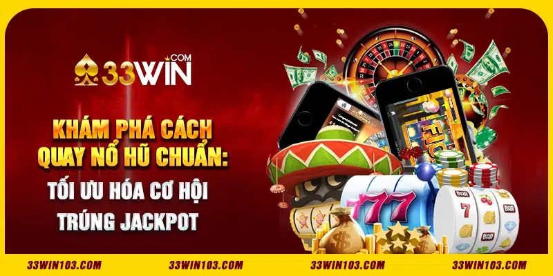 Khám phá cách quay nổ hũ chuẩn: Tối ưu hóa cơ hội trúng jackpot